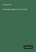 Cover-Bild zum Titel 'Der graue Alltag und sein Licht' von 'Felicitas Rose'