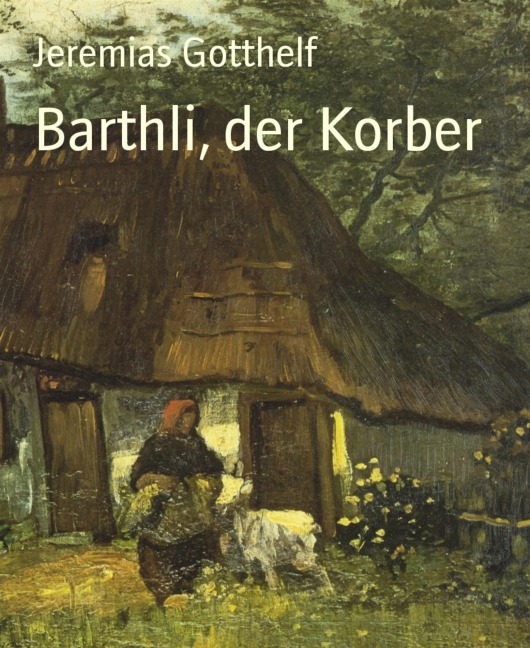 Barthli, der Korber - Jeremias Gotthelf