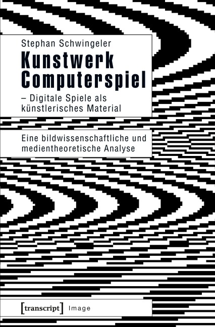 Kunstwerk Computerspiel - Digitale Spiele als künstlerisches Material - Stephan Schwingeler