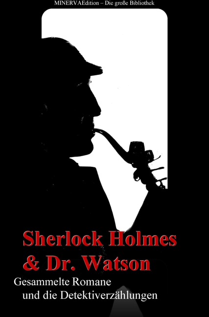 Sherlock Holmes und Doktor Watson - Gesammelte Romane und die Detektiverzählungen - Athur Conan Doyle