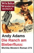 Cover-Bild zum Titel 'Die Ranch am Bieberfluss: Wichita Western Roman 273' von 'Andy Adams'