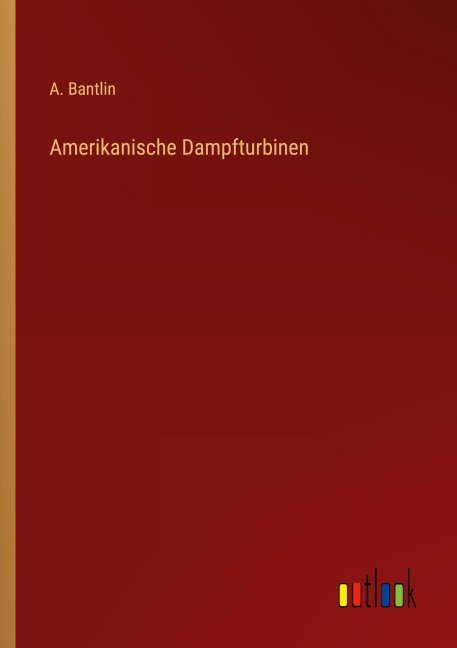 Amerikanische Dampfturbinen - A. Bantlin