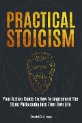 Cover-Bild zum Titel 'Practical Stoicism: Your Action Guide On How To Implement The Stoic Philosophy Into Your Own Life' von 'David Dillinger'