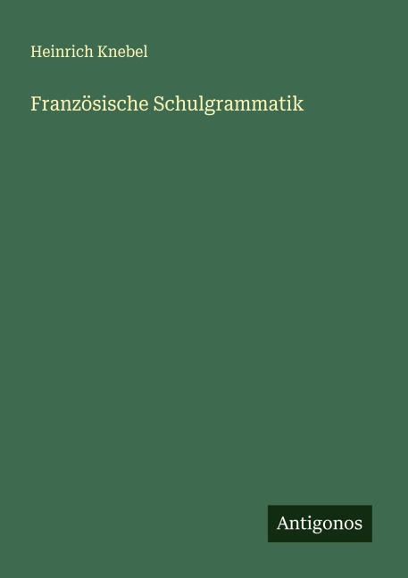 Französische Schulgrammatik - Heinrich Knebel