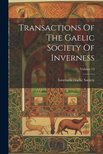 Transactions Of The Gaelic Society Of Inverness; Volume 13 - Inverness Gaelic Society