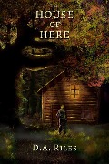 The House of Here - D. A. Riles