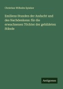 Cover-Bild zum Titel 'Emiliens Stunden der Andacht und des Nachdenkens: für die erwachsenen Töchter der gebildeten Stände' von 'Christian Wilhelm Spieker'