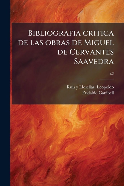 Bibliografia critica de las obras de Miguel de Cervantes Saavedra - Eudaldo Canibell