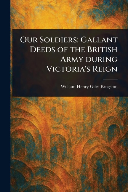 Our Soldiers - William Henry Giles Kingston