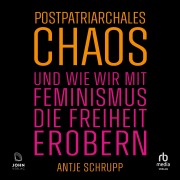 Cover-Bild zum Titel 'Postpatriarchales Chaos und wie wir mit Feminismus die Freiheit erobern' von 'Antje Schrupp'