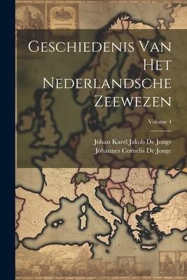 Geschiedenis Van Het Nederlandsche Zeewezen; Volume 4 - Johan Karel Jakob De Jonge, Johannes Cornelis De Jonge