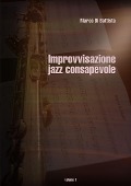 Improvvisazione jazz consapevole (volume 1) - Marco Di Battista