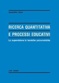 Ricerca quantitativa e processi educativi. La supervisione in tecniche psicometriche - Giuseppe Crea