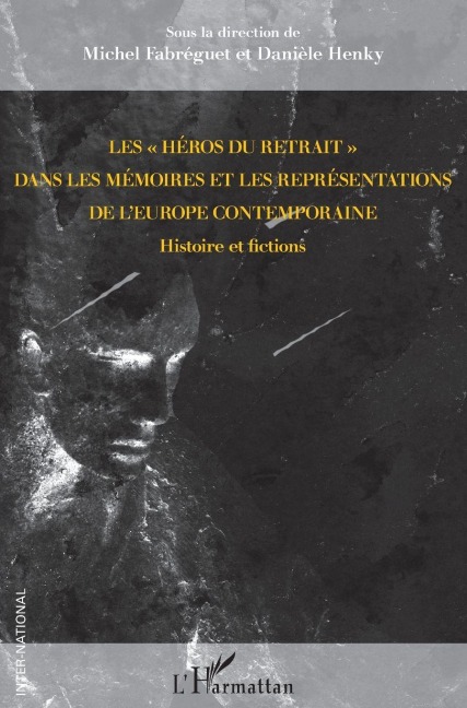 Les "héros du retrait" dans les mémoires et les représentations de l'Europe contemporaine - Michel Fabreguet, Henky Daniele