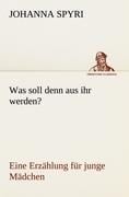 Was soll denn aus ihr werden? - Johanna Spyri