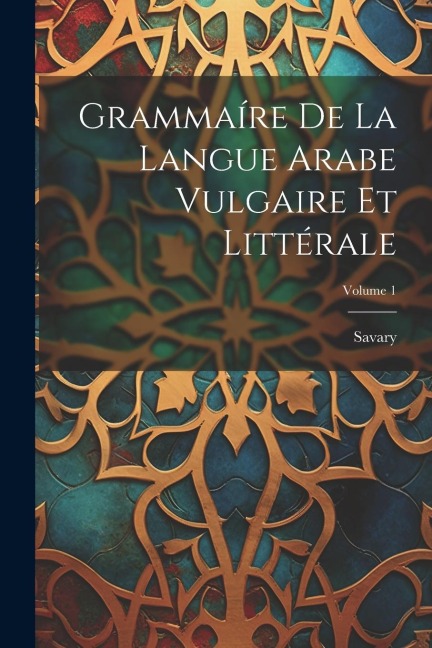 Grammaíre De La Langue Arabe Vulgaire Et Littérale; Volume 1 - 