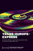 Cover-Bild zum Titel 'Trans-Europe-Express - Zirkulation, Diffusion und Verflechtung populärer Musik im Europa der langen 1960er Jahre' von ''