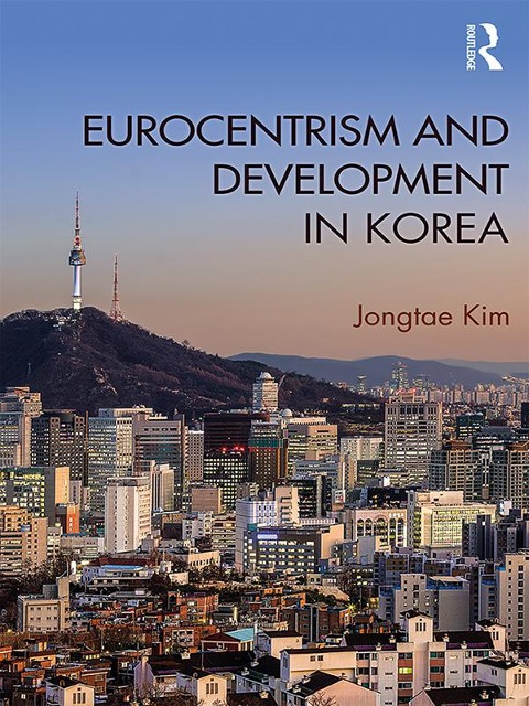 Eurocentrism and Development in Korea - Jongtae Kim