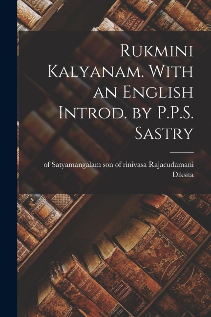 Rukmini kalyanam. With an English introd. by P.P.S. Sastry - 