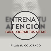 Cover-Bild zum Titel 'Entrena tu atención para lograr tus metas' von 'Pilar N. Colorado'
