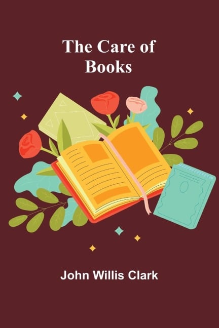 The Care of Books - John Willis Clark