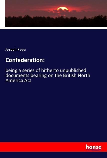 Confederation: - Joseph Pope