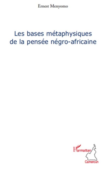 Les bases metaphysiques de la pensee negro-africaine - Ernest Menyomo Ernest Menyomo