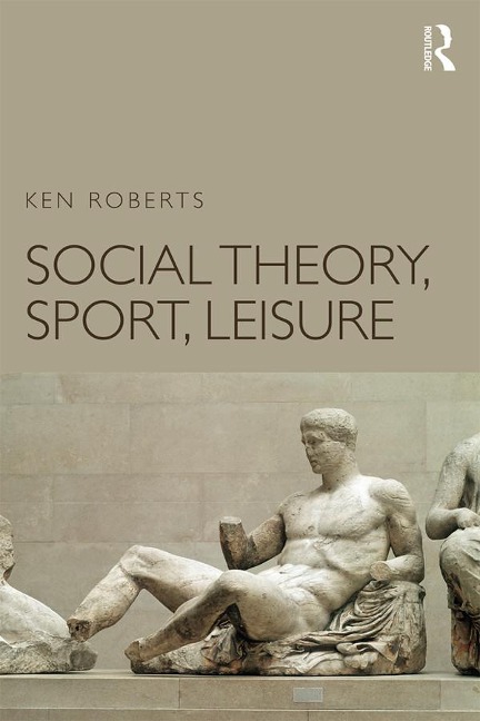 Social Theory, Sport, Leisure - Ken Roberts