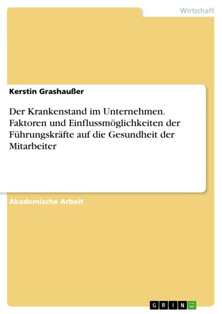 Der Krankenstand im Unternehmen. Faktoren und Einflussmöglichkeiten der Führungskräfte auf die Gesundheit der Mitarbeiter - Kerstin Grashaußer