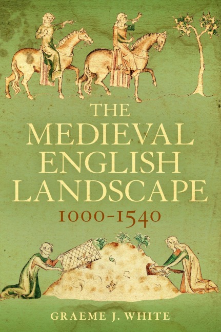 The Medieval English Landscape, 1000-1540 - Graeme J. White