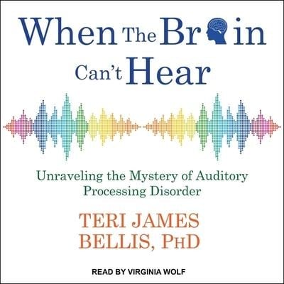 When the Brain Can't Hear Lib/E: Unraveling the Mystery of Auditory Processing Disorder - Teri James Bellis