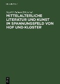 Mittelalterliche Literatur und Kunst im Spannungsfeld von Hof und Kloster - 