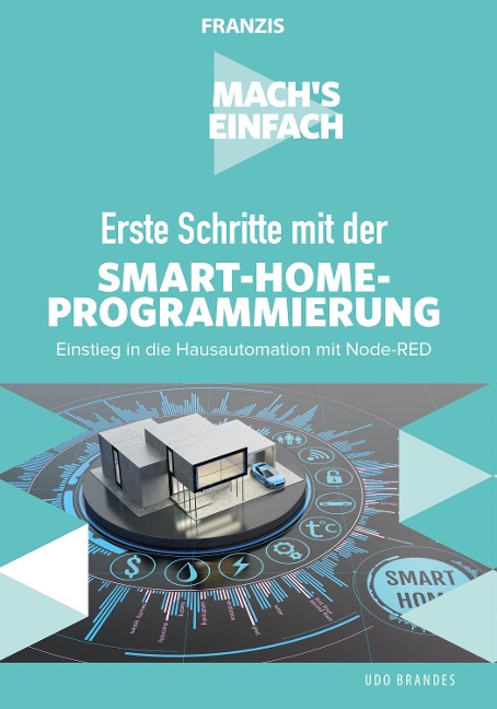Mach's einfach: Erste Schritte mit der Smart-Home-Programmierung - Udo Brandes
