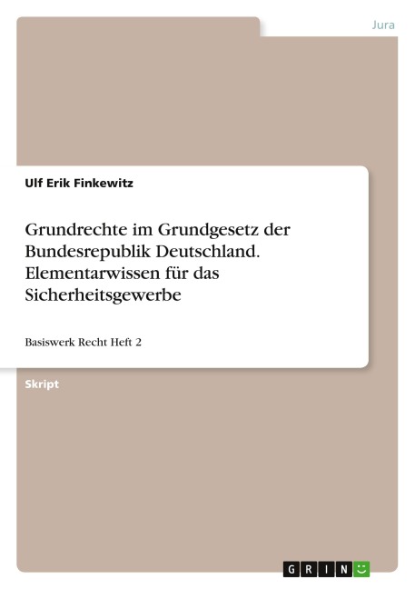 Grundrechte im Grundgesetz der Bundesrepublik Deutschland. Elementarwissen für das Sicherheitsgewerbe - Ulf Erik Finkewitz