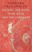 Cover-Bild zum Titel 'Die Kuh, der Bock, seine Geiß und ihr Liebhaber' von 'Barbara Frischmuth'