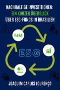 Cover-Bild zum Titel 'Nachhaltige Investitionen: Ein Kurzer Überblick Über Esg-fonds In Brasilien' von 'Joaquim Carlos Lourenço'