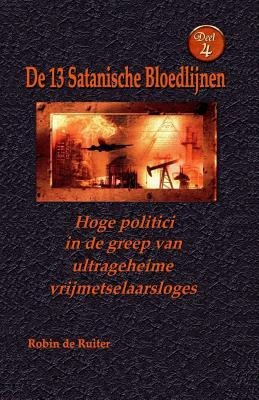 Hoge politici in de greep van ultrageheime vrijmetselaarsloges: De 13 Satanische Bloedlijnen DEEL 4 - Robin De Ruiter