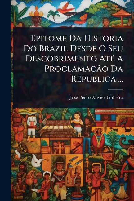 Epitome Da Historia Do Brazil Desde O Seu Descobrimento AtÃ(c) A ProclamaçÃ£o Da Republica ... - 