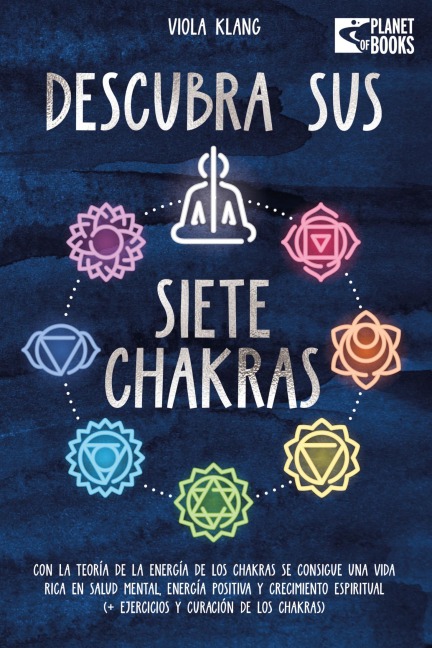 Descubra sus siete chakras: Con la teoría de la energía de los chakras se consigue una vida rica en salud mental, energía positiva y crecimiento espiritual (+ ejercicios y curación de los chakras) - Viola Klang