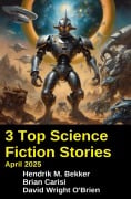 3 Top Science Fiction Stories April 2025 - Hendrik M. Bekker, Brian Carisi, David Wright O'Brien