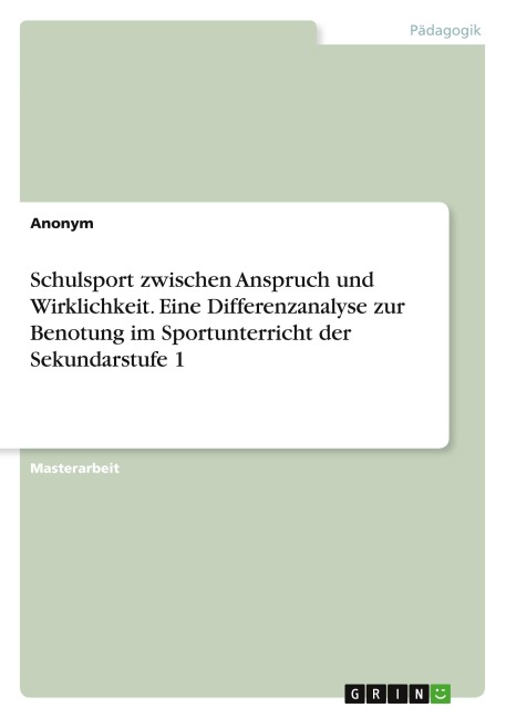 Schulsport zwischen Anspruch und Wirklichkeit. Eine Differenzanalyse zur Benotung im Sportunterricht der Sekundarstufe 1 - Anonymous