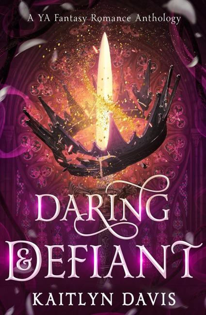 Daring & Defiant: A Young Adult Fantasy Romance Anthology - Kaitlyn Davis