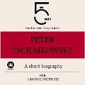 Peter Tchaikovsky: A short biography - George Fritsche, Minute Biographies, Minutes