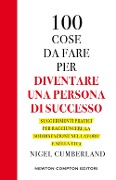 Cover-Bild zum Titel '100 cose da fare per essere una persona di successo. Suggerimenti pratici per raggiungere la soddisfazione nel lavoro e nella vita' von 'Nigel Cumberland'