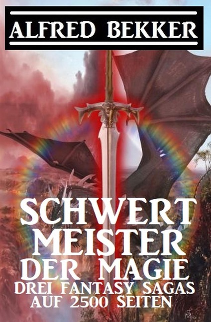 Schwertmeister der Magie: Drei Fantasy Sagas auf 2500 Seiten - Alfred Bekker