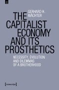 The Capitalist Economy and its Prosthetics - Gerhard H. Wächter