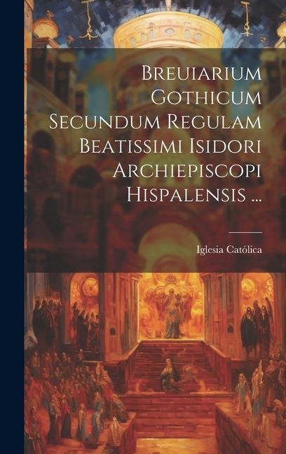 Breuiarium Gothicum Secundum Regulam Beatissimi Isidori Archiepiscopi Hispalensis ... - Iglesia Católica