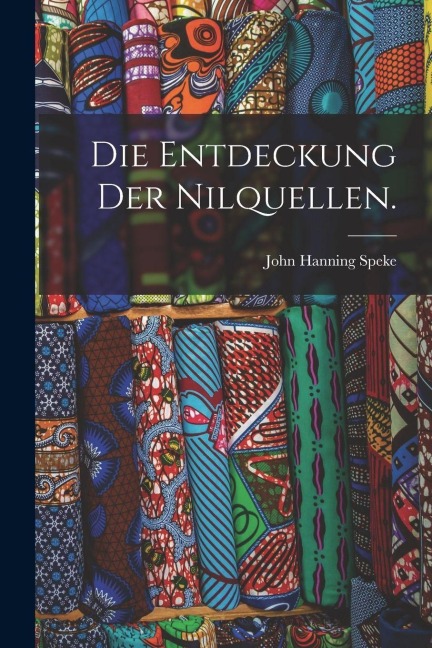 Die Entdeckung der Nilquellen. - John Hanning Speke