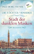 Die Töchter Venedigs - Band 3: Stadt der dunklen Masken - Ingeborg Bayer