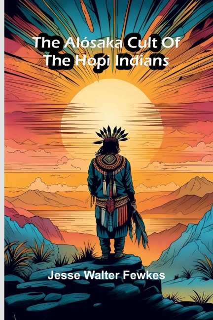 The Alósaka cult of the Hopi Indians - Jesse Walter Fewkes